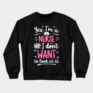 Yes I'm A Nurse No I Don't Want To Look At It T shirt Woment To Look At It T shirt Women Crewneck Sweatshirt